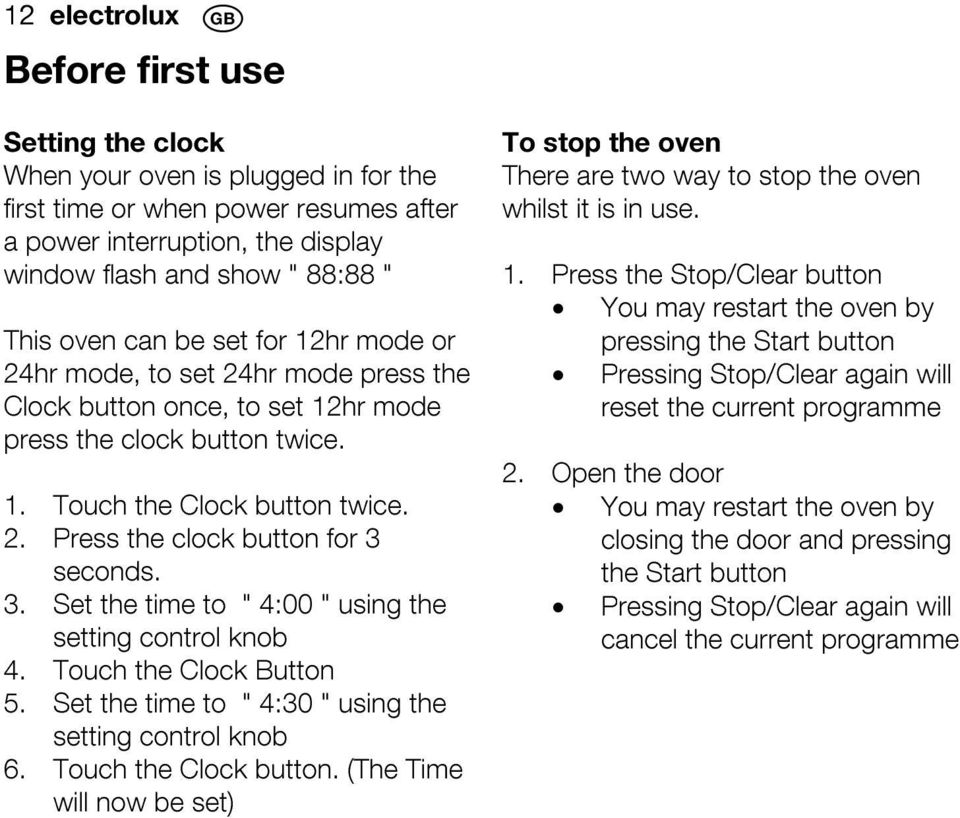 3. Set the time to " 4:00 " using the setting control knob 4. Touch the Clock Button 5. Set the time to " 4:30 " using the setting control knob 6. Touch the Clock button.