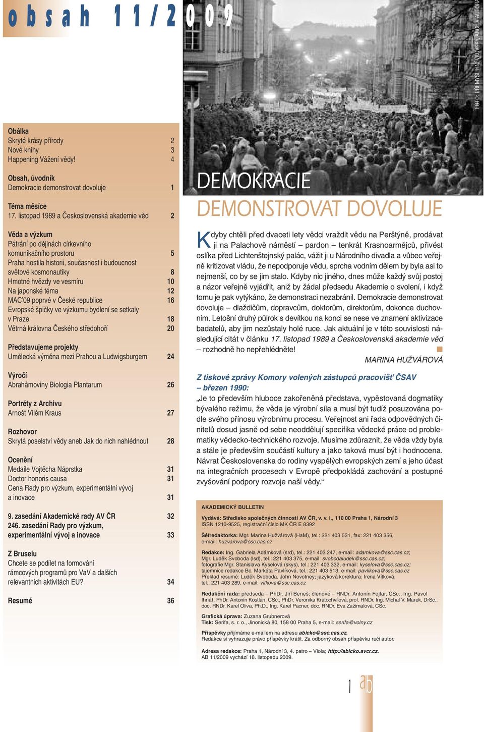 hvězdy ve vesmíru 10 Na japonské téma 12 MAC 09 poprvé v České republice 16 Evropské špičky ve výzkumu bydlení se setkaly v Praze 18 Větrná královna Českého středohoří 20 Představujeme projekty
