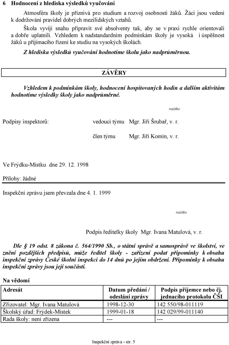 Vzhledem k nadstandardním podmínkám školy je vysoká iúspěšnost žáků u přijímacího řízení ke studiu na vysokých školách. Z hlediska výsledků vyučování hodnotíme školu jako nadprůměrnou.