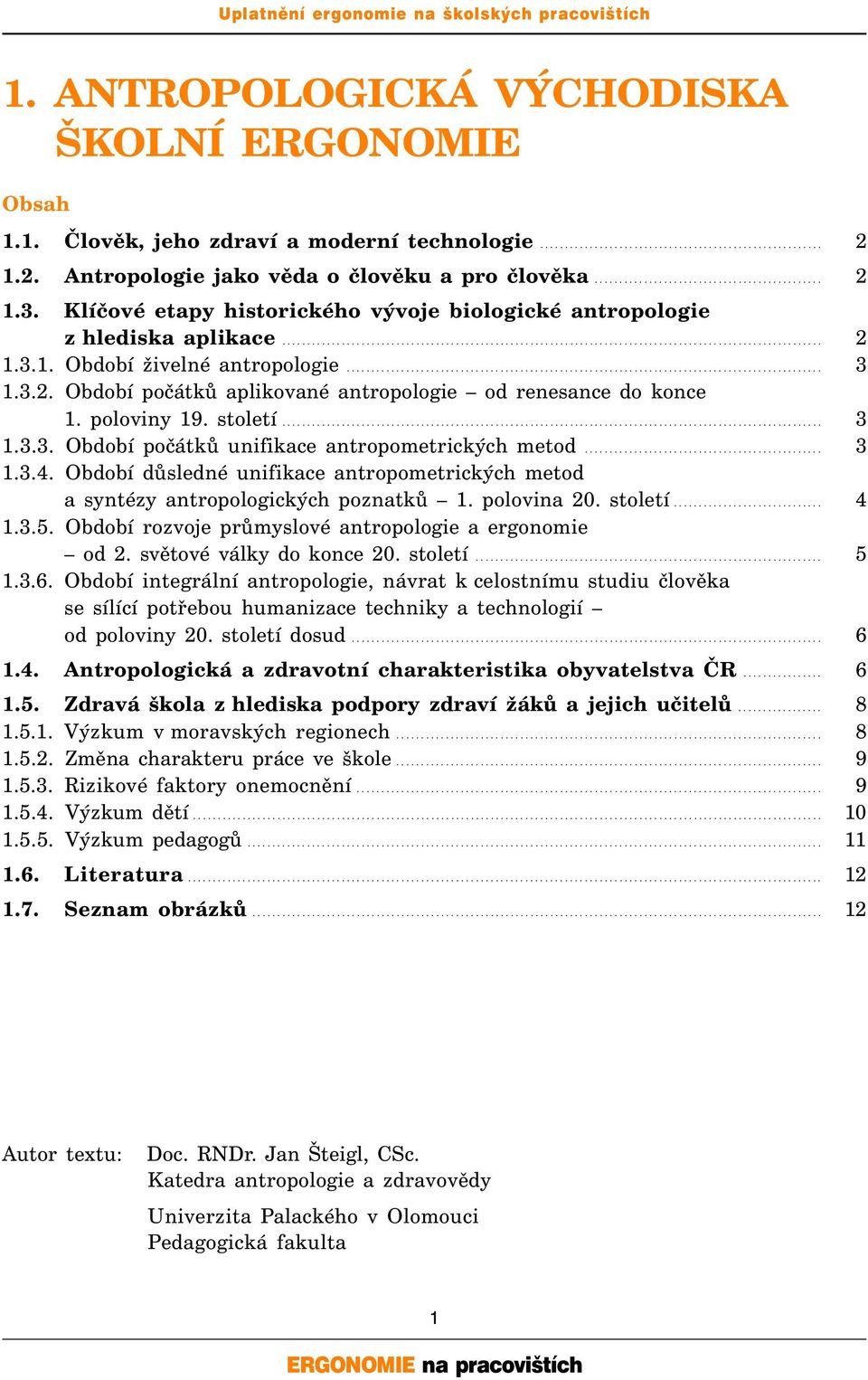 ............................................................................................... 3 1.3.2. Období počátků aplikované antropologie od renesance do konce 1. poloviny 19. století............................................................................................................. 3 1.3.3. Období počátků unifikace antropometrických metod.