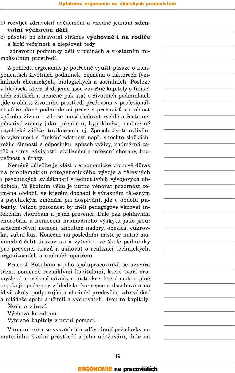 Posléze z hledisek, která sledujeme, jsou závažné kapitoly o funkčních zátěžích a neméně pak sta o životních podmínkách (jde o oblast životního prostředí především v profesionální sféře, dané