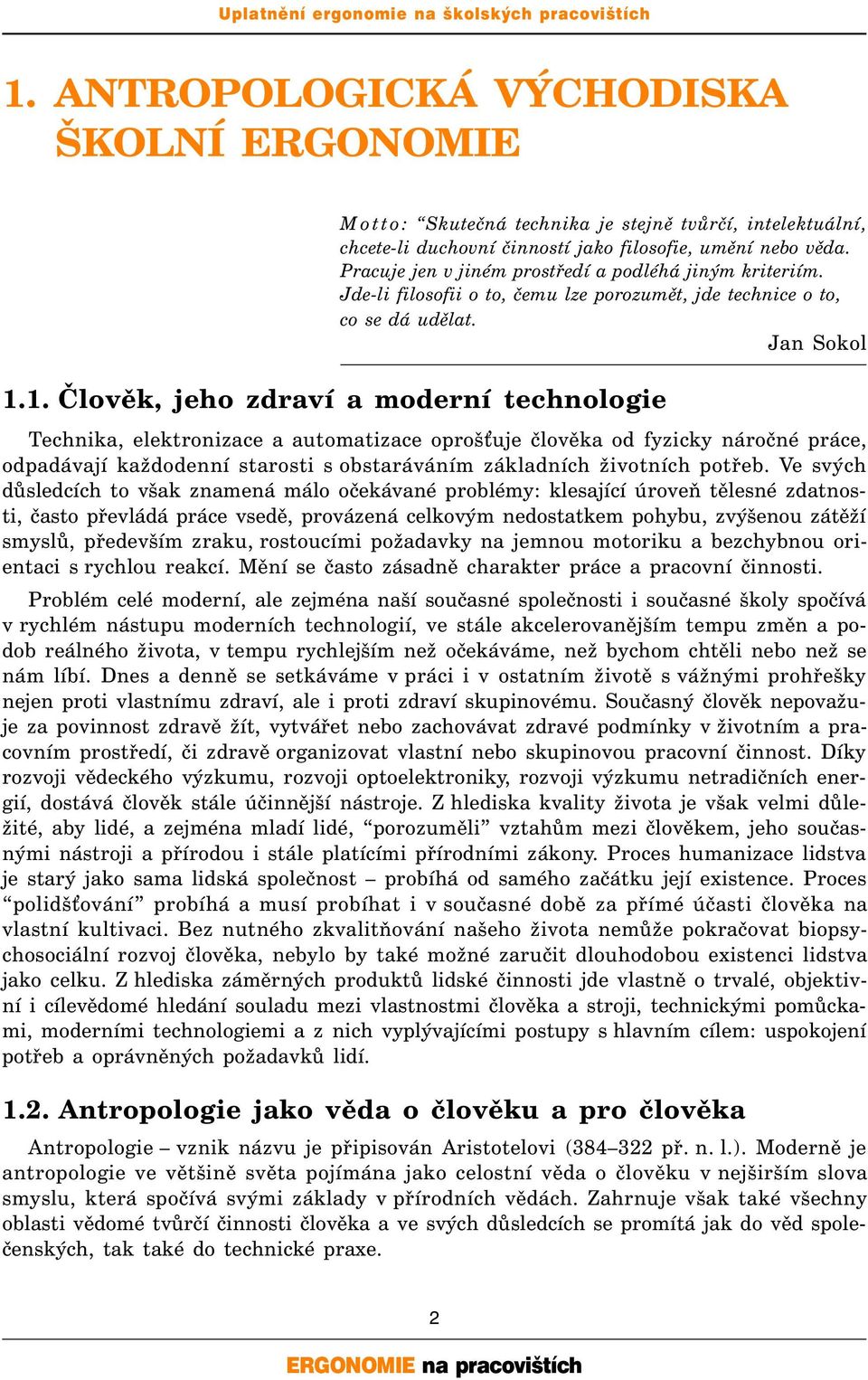 1. Člověk, jeho zdraví a moderní technologie Technika, elektronizace a automatizace oproš uje člověka od fyzicky náročné práce, odpadávají každodenní starosti s obstaráváním základních životních