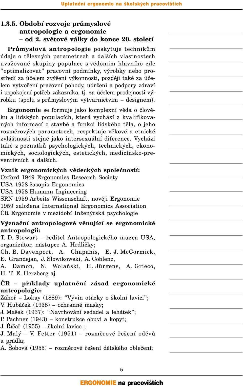 nebo prostředí za účelem zvýšení výkonnosti, později také za účelem vytvoření pracovní pohody, udržení a podpory zdraví i uspokojení potřeb zákazníka, tj.