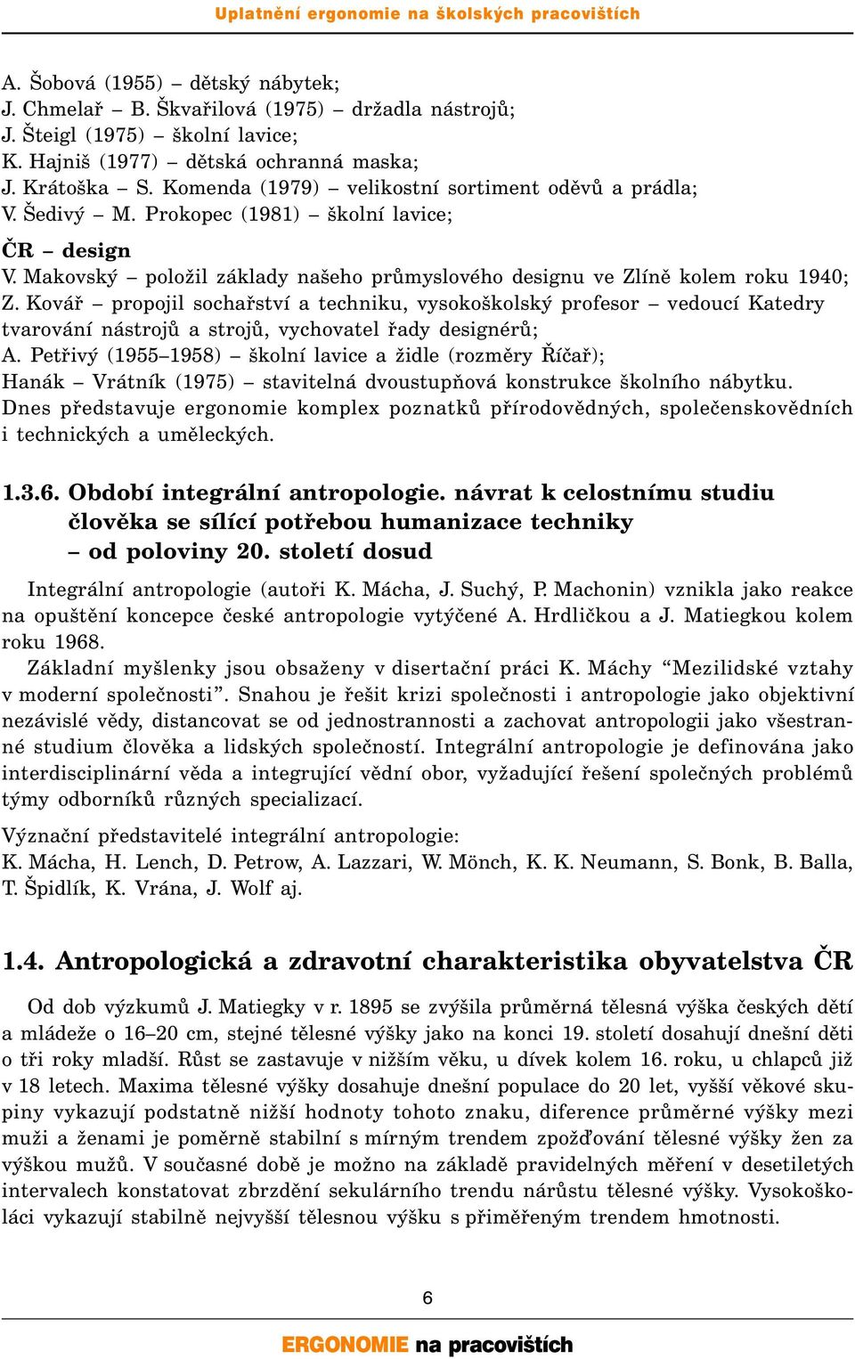 Kovář propojil sochařství a techniku, vysokoškolský profesor vedoucí Katedry tvarování nástrojů a strojů, vychovatel řady designérů; A.