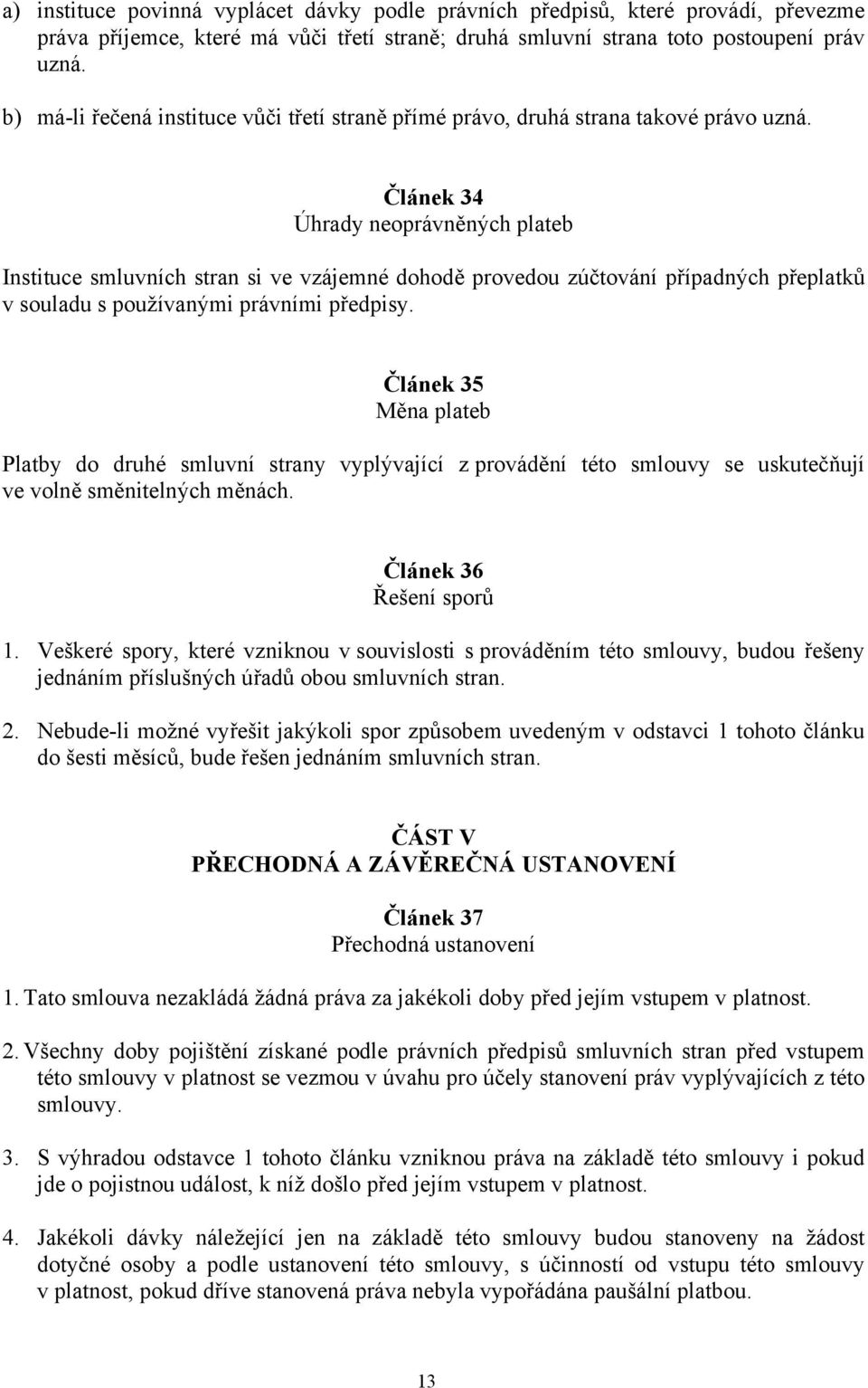 Článek 34 Úhrady neoprávněných plateb Instituce smluvních stran si ve vzájemné dohodě provedou zúčtování případných přeplatků v souladu s používanými právními předpisy.