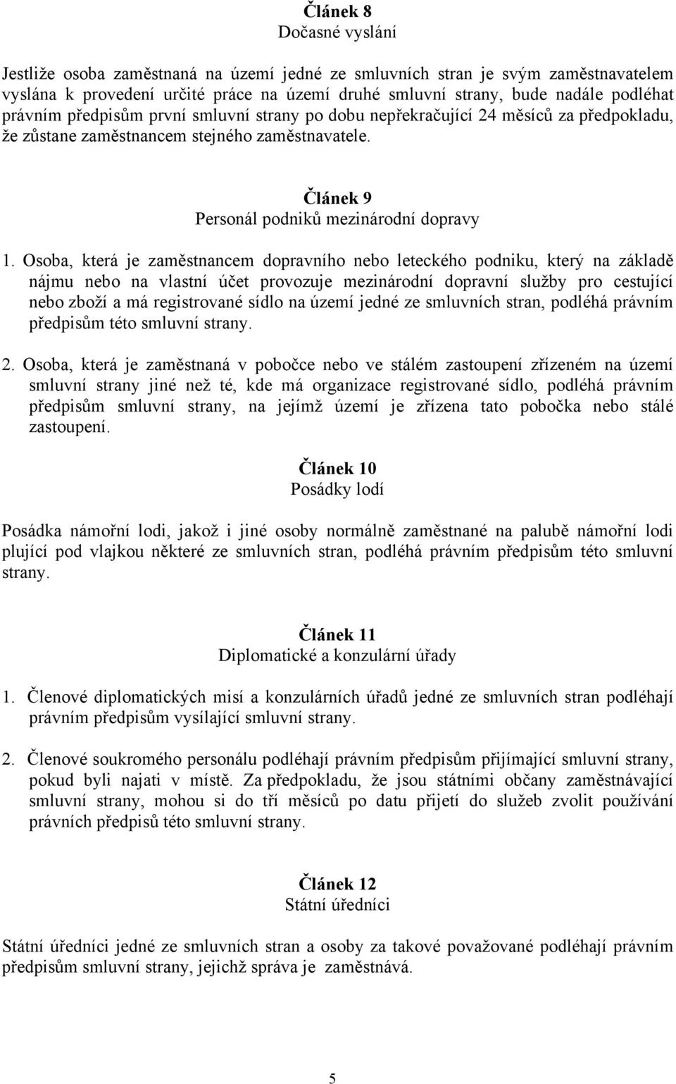 Osoba, která je zaměstnancem dopravního nebo leteckého podniku, který na základě nájmu nebo na vlastní účet provozuje mezinárodní dopravní služby pro cestující nebo zboží a má registrované sídlo na