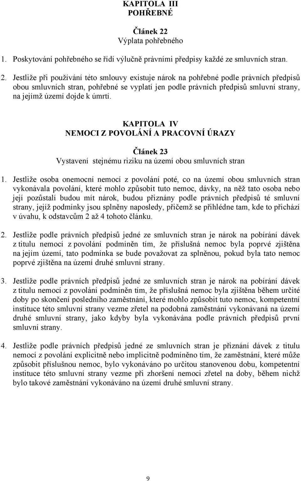 Jestliže při používání této smlouvy existuje nárok na pohřebné podle právních předpisů obou smluvních stran, pohřebné se vyplatí jen podle právních předpisů smluvní strany, na jejímž území dojde k