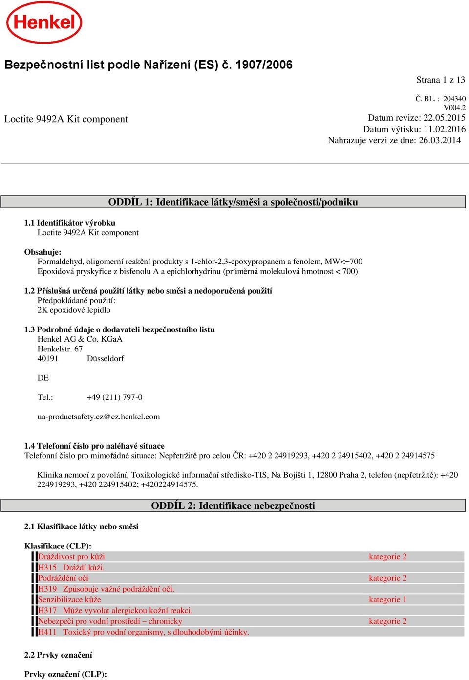 2 Příslušná určená použití látky nebo směsi a nedoporučená použití Předpokládané použití: 2K epoxidové lepidlo 1.3 Podrobné údaje o dodavateli bezpečnostního listu Henkel AG & Co. KGaA Henkelstr.