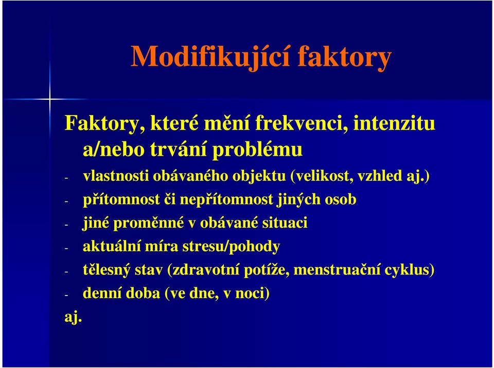 ) - přítomnost či nepřítomnost jiných osob - jiné proměnné v obávané situaci -