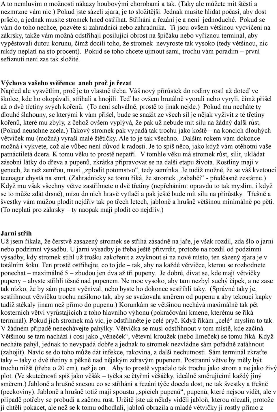 Ti jsou ovšem většinou vycvičení na zákrsky, takže vám možná odstříhají posilující obrost na špičáku nebo vyříznou terminál, aby vypěstovali dutou korunu, čímž docílí toho, že stromek nevyroste tak