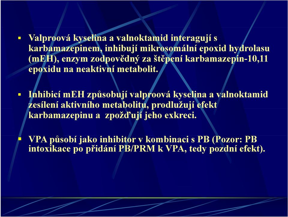 Inhibicí meh způsobují valproová kyselina a valnoktamid zesílení aktivního metabolitu, prodlužují efekt