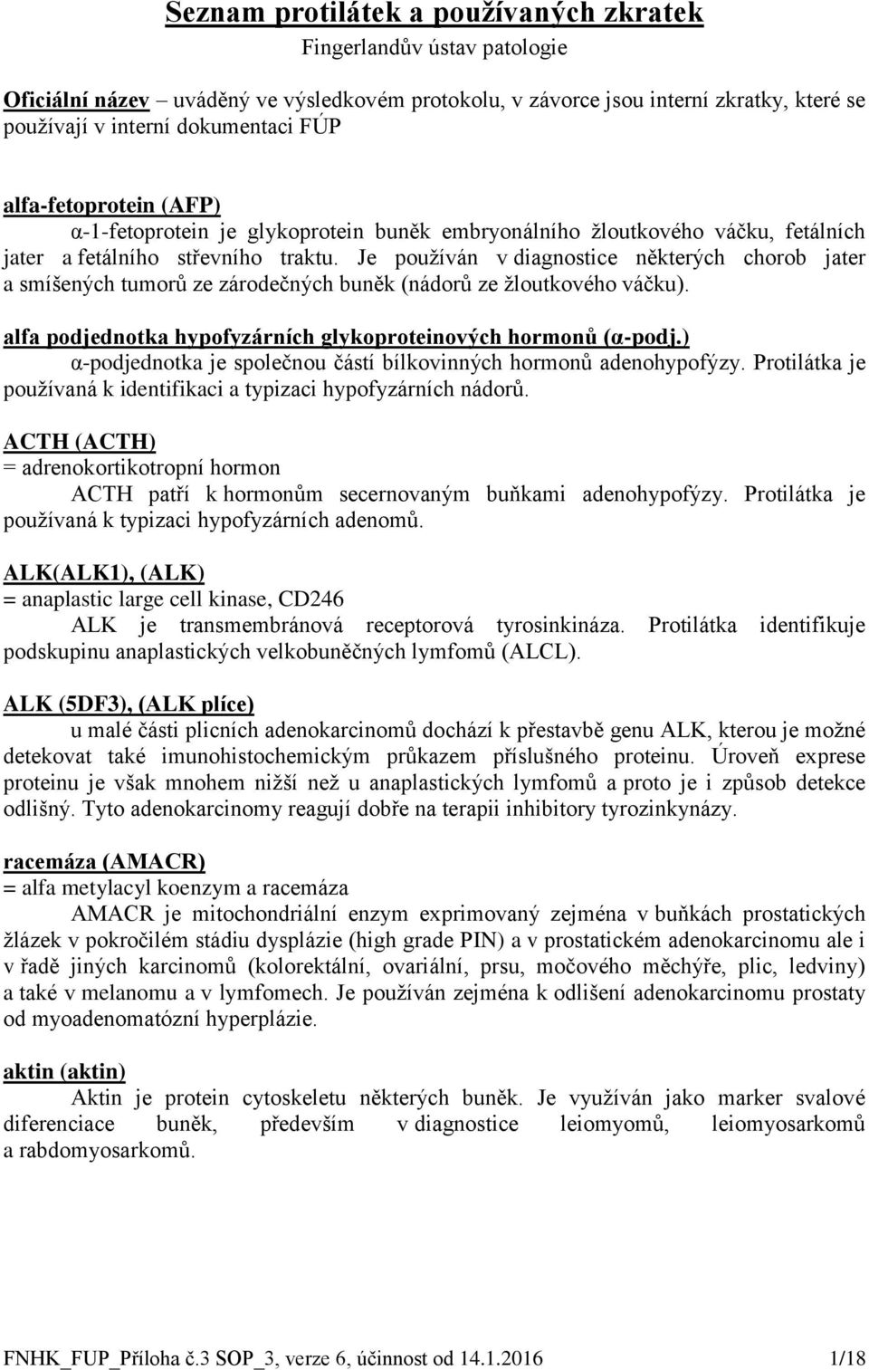 Je používán v diagnostice některých chorob jater a smíšených tumorů ze zárodečných buněk (nádorů ze žloutkového váčku). alfa podjednotka hypofyzárních glykoproteinových hormonů (α-podj.