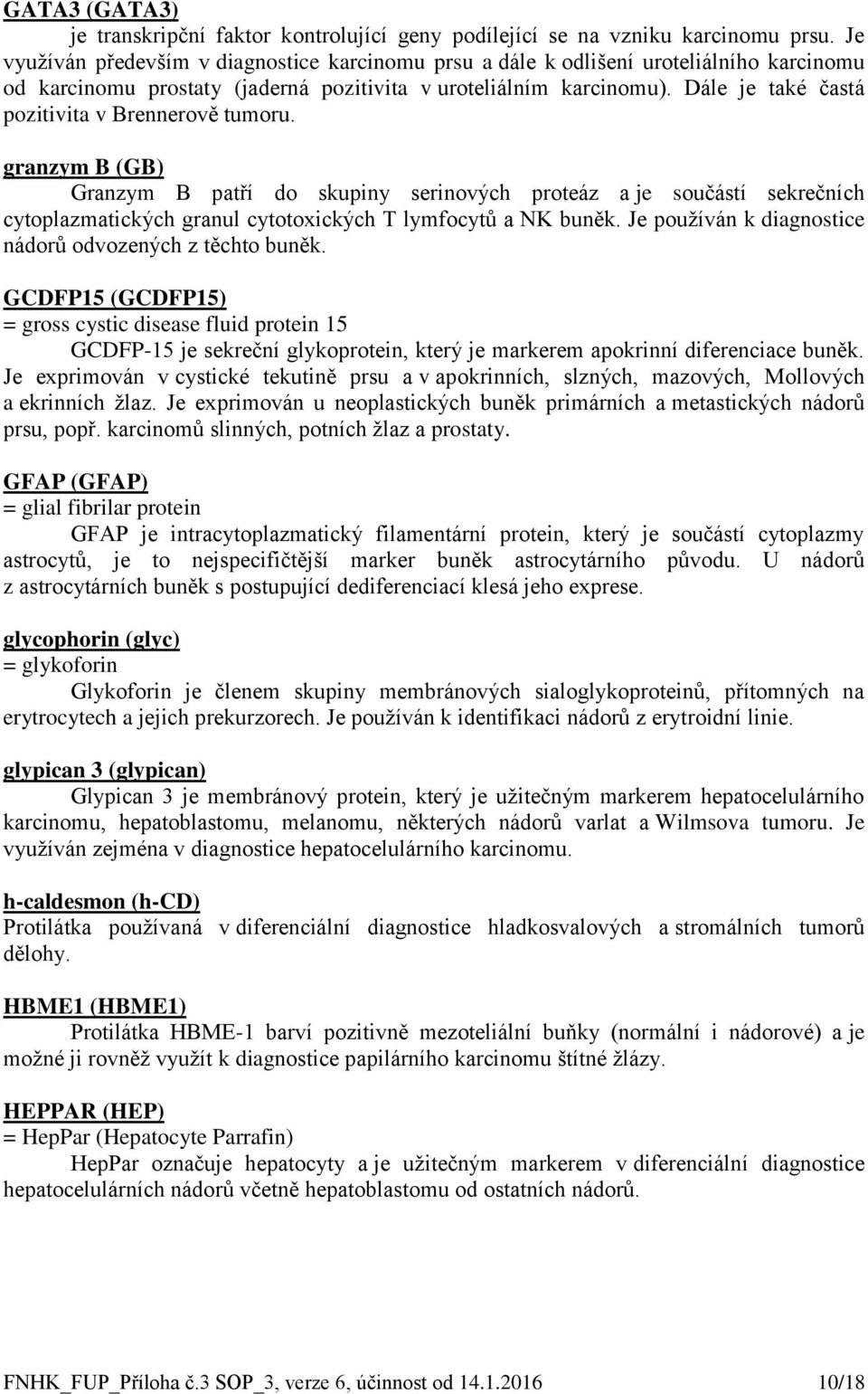 Dále je také častá pozitivita v Brennerově tumoru. granzym B (GB) Granzym B patří do skupiny serinových proteáz a je součástí sekrečních cytoplazmatických granul cytotoxických T lymfocytů a NK buněk.