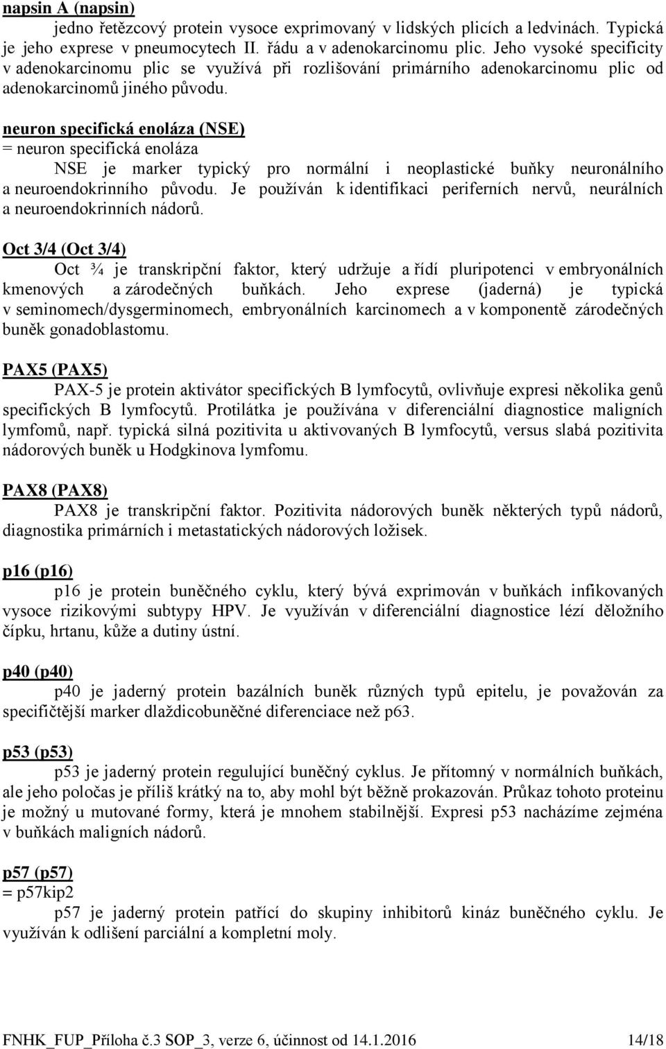 neuron specifická enoláza (NSE) = neuron specifická enoláza NSE je marker typický pro normální i neoplastické buňky neuronálního a neuroendokrinního původu.