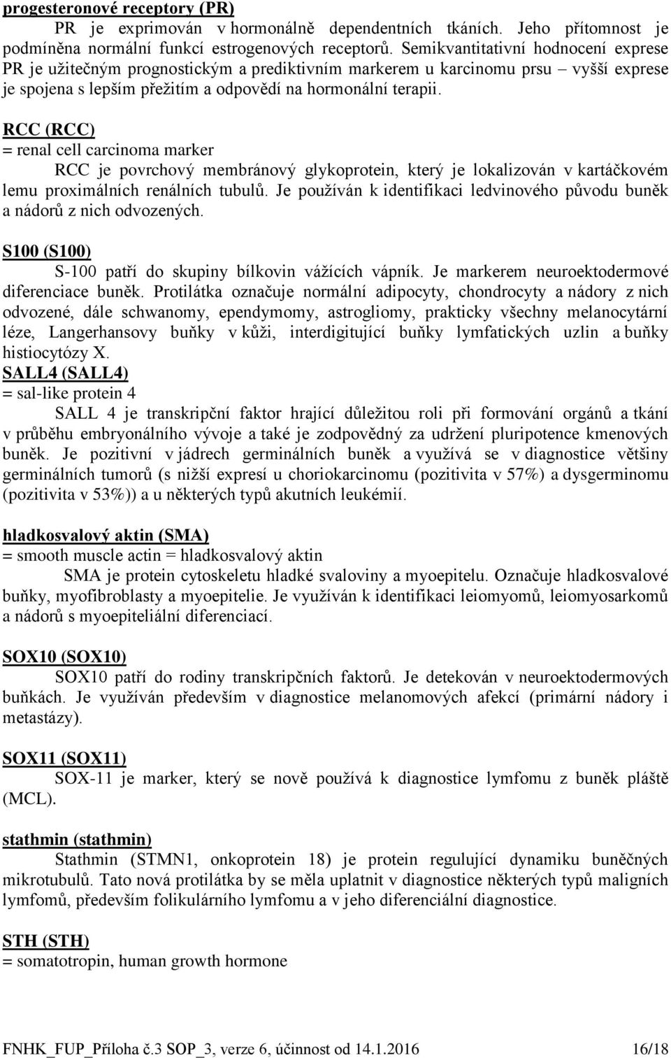 RCC (RCC) = renal cell carcinoma marker RCC je povrchový membránový glykoprotein, který je lokalizován v kartáčkovém lemu proximálních renálních tubulů.