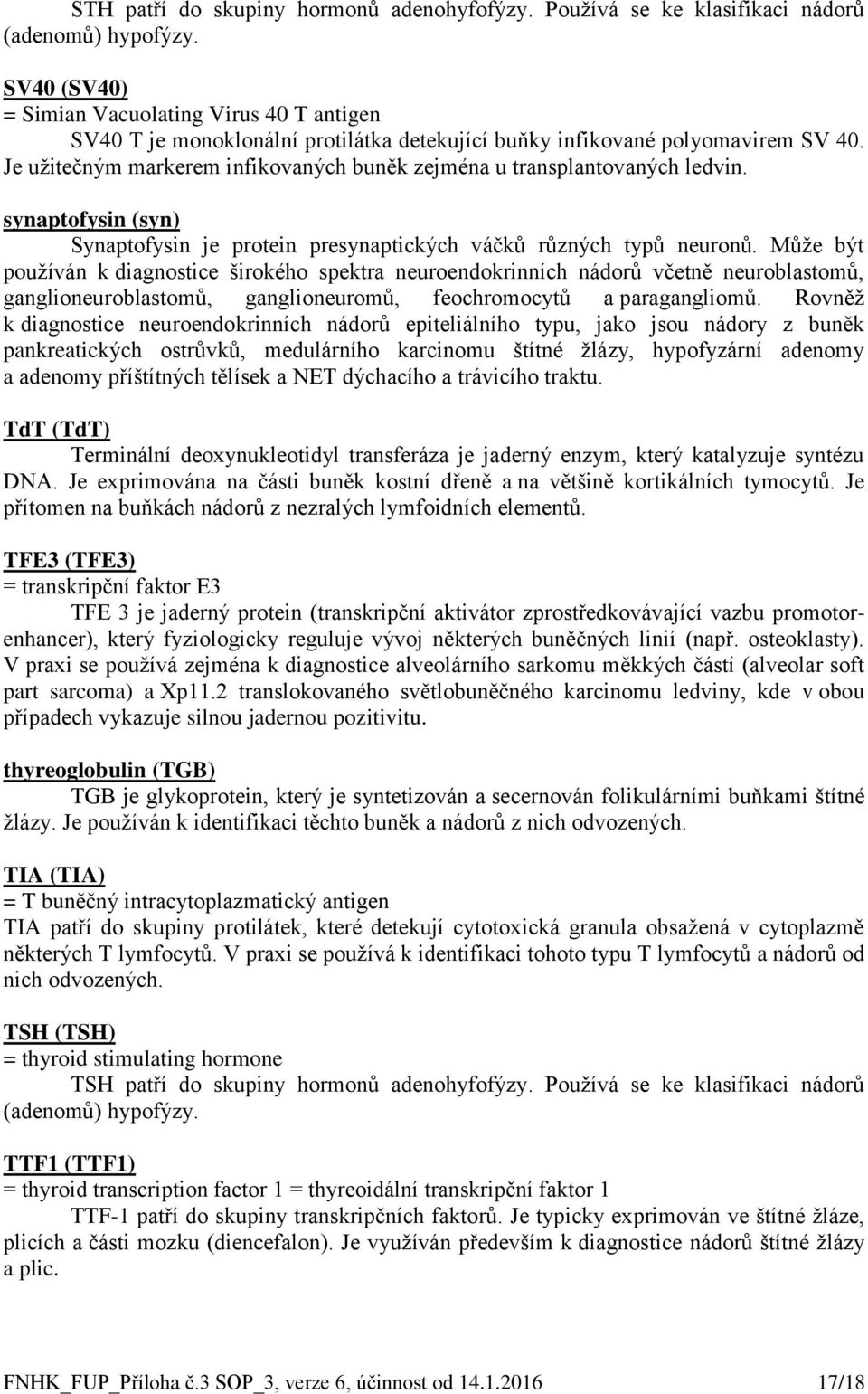 Je užitečným markerem infikovaných buněk zejména u transplantovaných ledvin. synaptofysin (syn) Synaptofysin je protein presynaptických váčků různých typů neuronů.