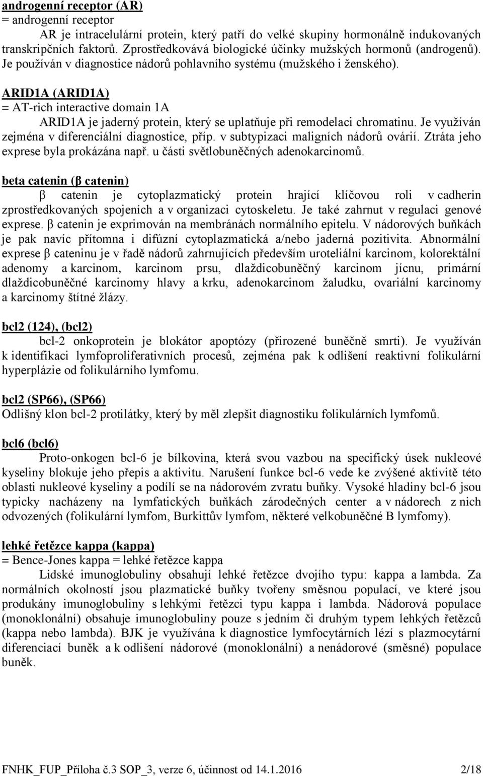 ARID1A (ARID1A) = AT-rich interactive domain 1A ARID1A je jaderný protein, který se uplatňuje při remodelaci chromatinu. Je využíván zejména v diferenciální diagnostice, příp.