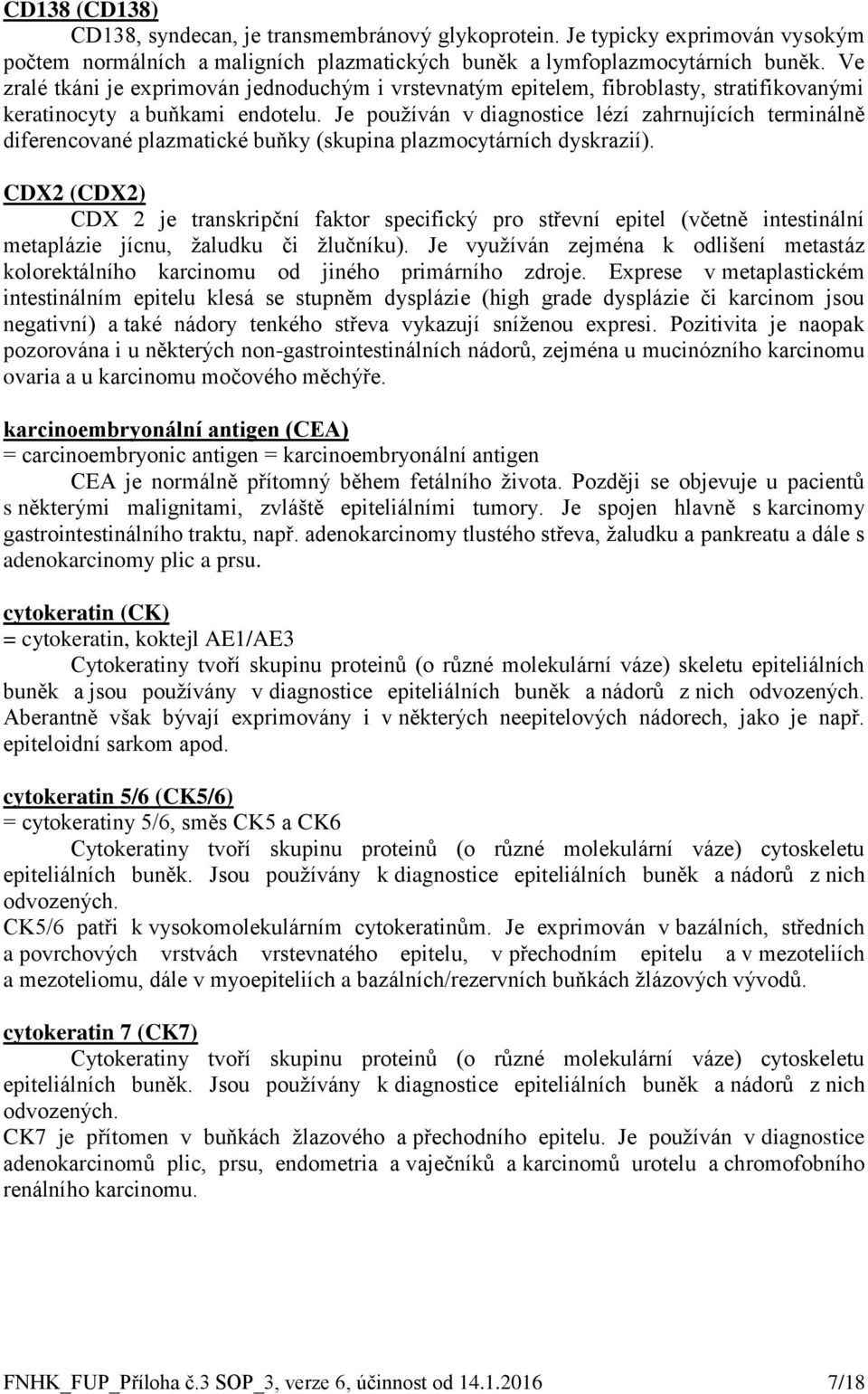 Je používán v diagnostice lézí zahrnujících terminálně diferencované plazmatické buňky (skupina plazmocytárních dyskrazií).