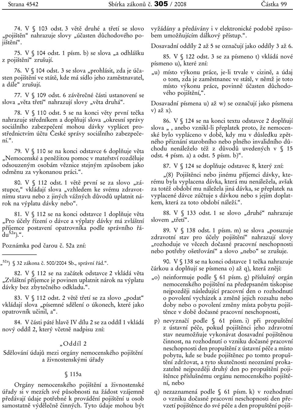 6 závěrečné části ustanovení se slova věta třetí nahrazují slovy věta druhá. 78. V 110 odst.