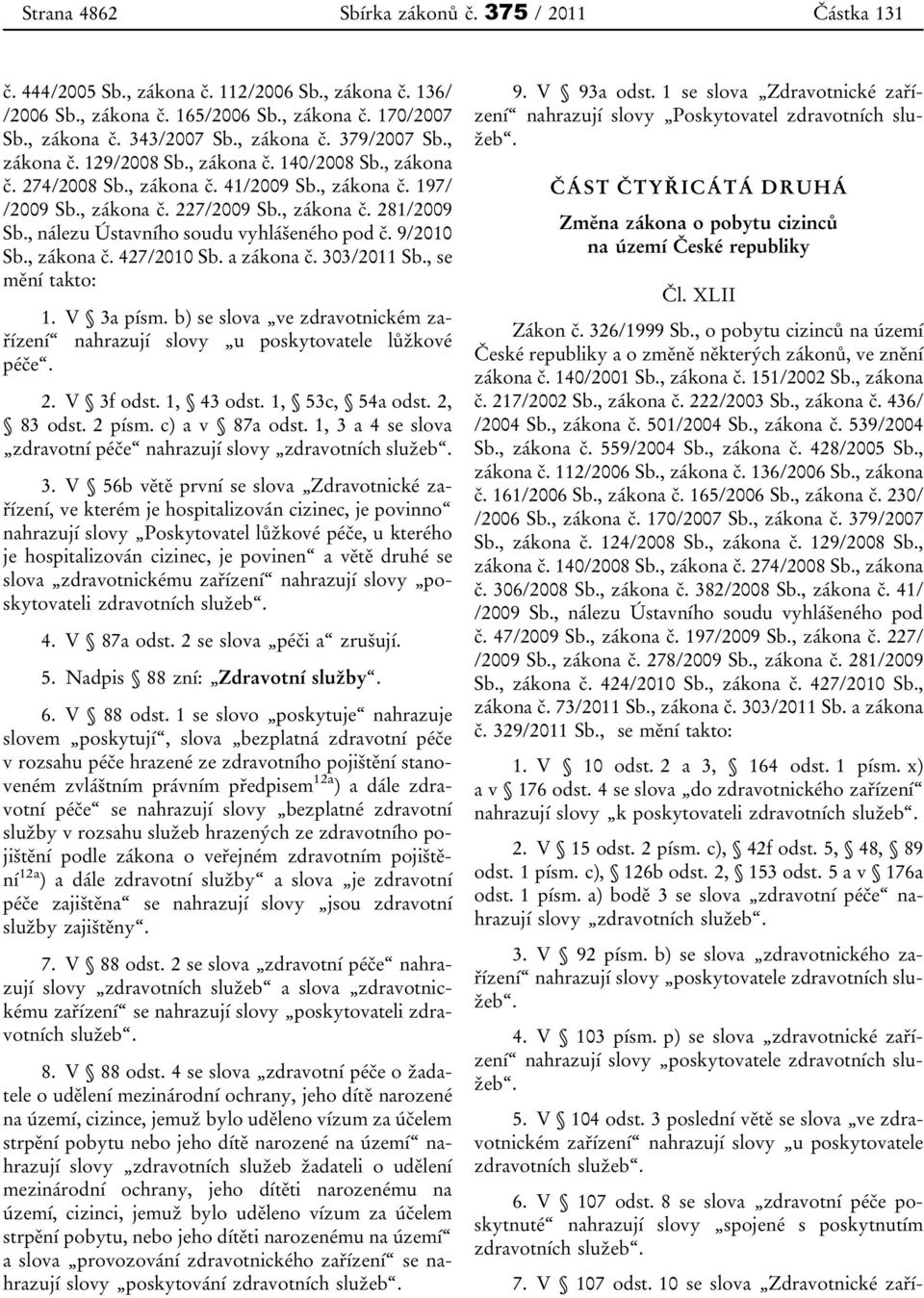 , nálezu Ústavního soudu vyhlášeného pod č. 9/2010 Sb., zákona č. 427/2010 Sb. a zákona č. 303/2011 Sb., se mění takto: 1. V 3a písm.