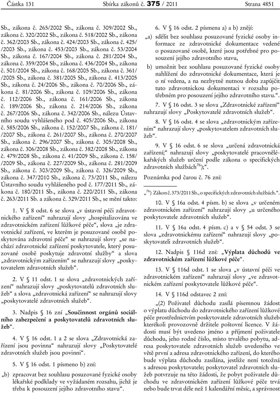 , zákona č. 168/2005 Sb., zákona č. 361/ /2005 Sb., zákona č. 381/2005 Sb., zákona č. 413/2005 Sb., zákona č. 24/2006 Sb., zákona č. 70/2006 Sb., zákona č. 81/2006 Sb., zákona č. 109/2006 Sb.