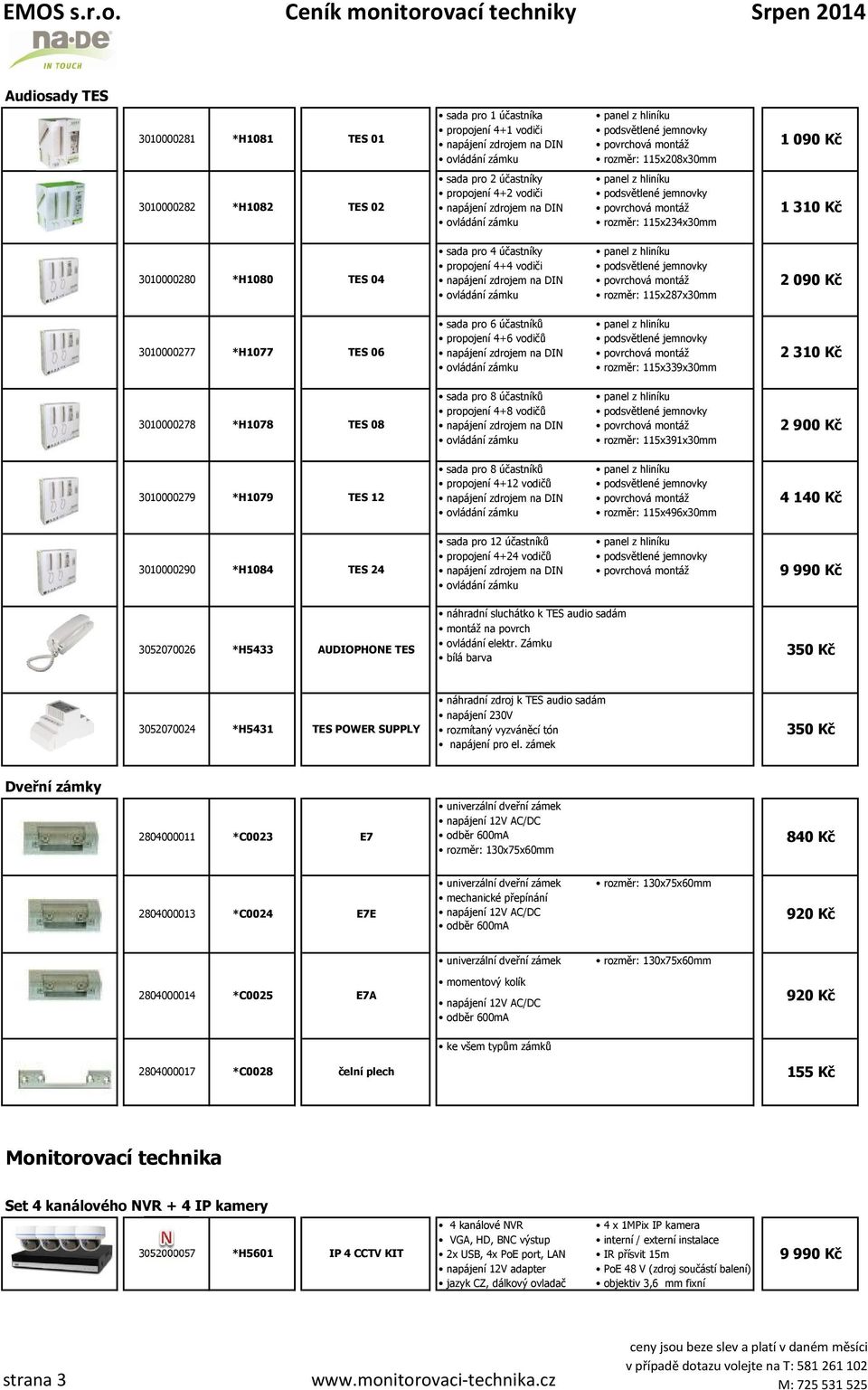 Kč 3010000278 *H1078 TES 08 sada pro 8 účastníků propojení 4+8 vodičů rozměr: 115x391x30mm 2 900 Kč 3010000279 *H1079 TES 12 sada pro 8 účastníků propojení 4+12 vodičů rozměr: 115x496x30mm 4 140 Kč