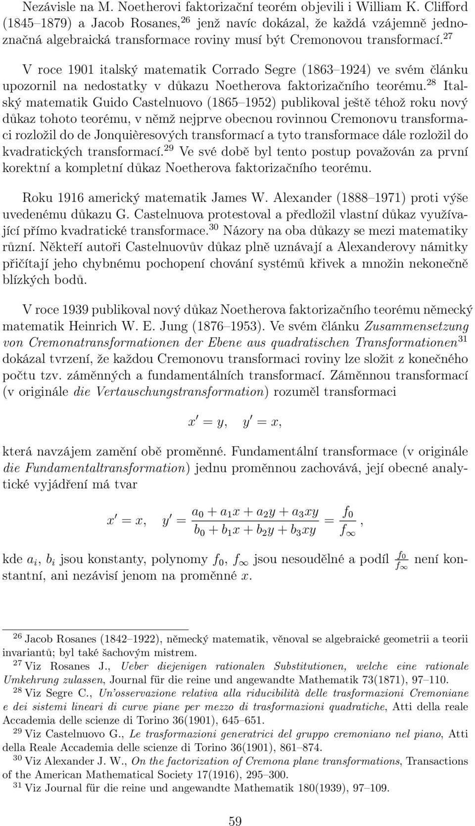 27 V roce 1901 italský matematik Corrado Segre (1863 1924) ve svém článku upozornil na nedostatky v důkazu Noetherova faktorizačního teorému.