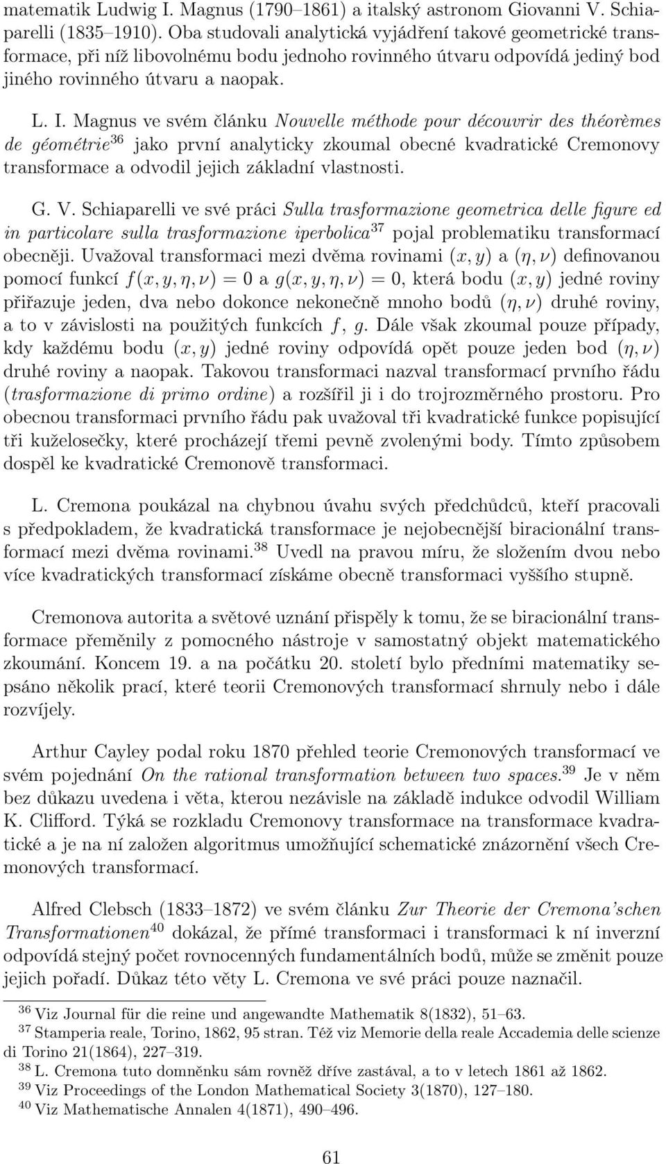 Magnus ve svém článku Nouvelle méthode pour découvrir des théorèmes de géométrie 36 jako první analyticky zkoumal obecné kvadratické Cremonovy transformace a odvodil jejich základní vlastnosti. G. V.