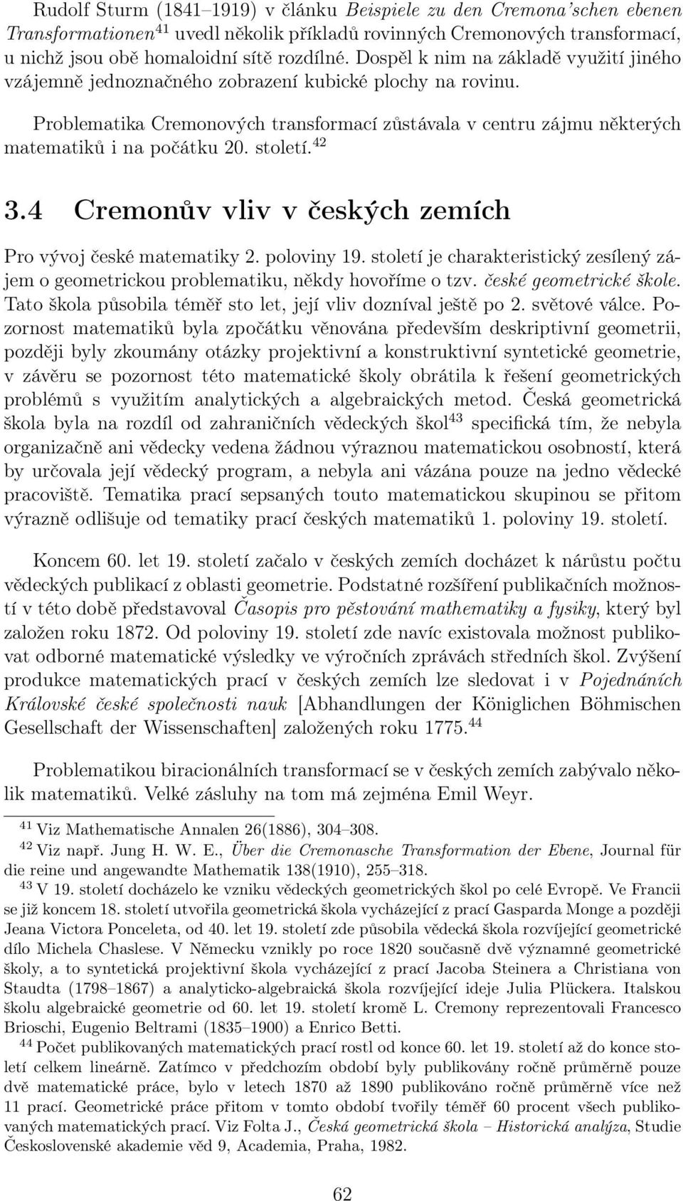 století. 42 3.4 Cremonův vliv v českých zemích Pro vývoj české matematiky 2. poloviny 19. století je charakteristický zesílený zájem o geometrickou problematiku, někdy hovoříme o tzv.