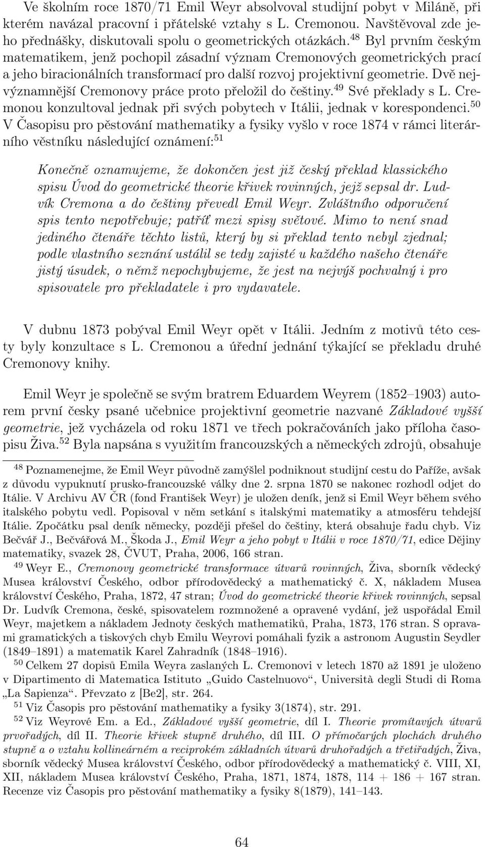 48 Byl prvním českým matematikem, jenž pochopil zásadní význam Cremonových geometrických prací a jeho biracionálních transformací pro další rozvoj projektivní geometrie.