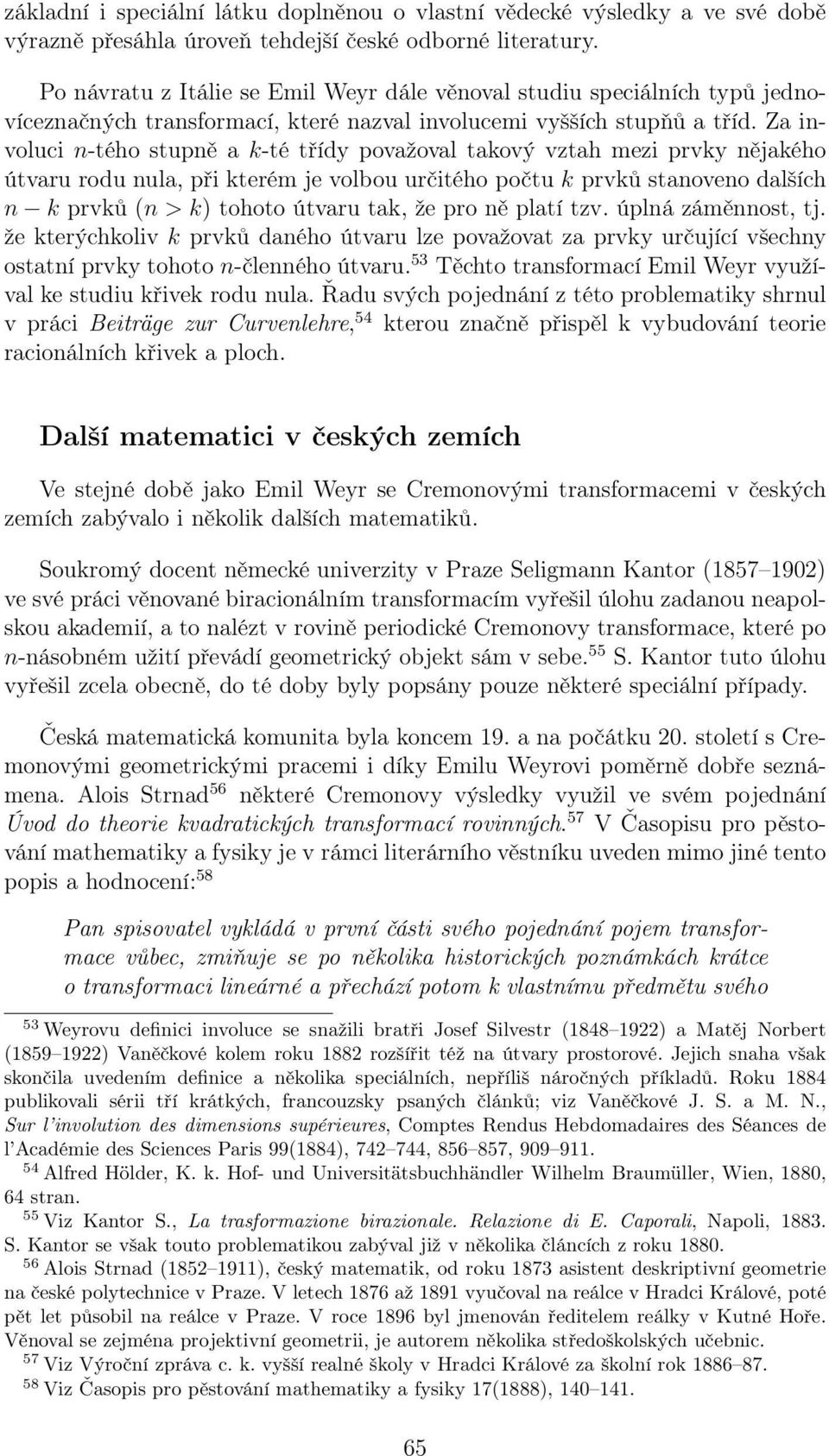 Za involuci n-tého stupně a k-té třídy považoval takový vztah mezi prvky nějakého útvaru rodu nula, při kterém je volbou určitého počtu k prvků stanoveno dalších n k prvků (n >k) tohoto útvaru tak,