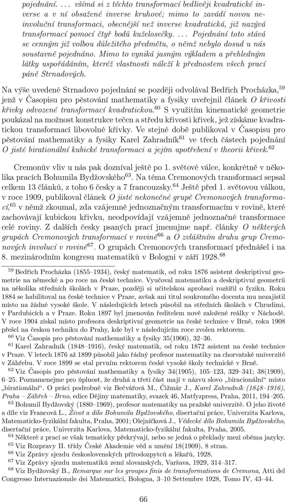 transformací pomocí čtyř bodů kuželosečky.... Pojednání toto stává se cenným již volbou důležitého předmětu, o němž nebylo dosud u nás soustavně pojednáno.