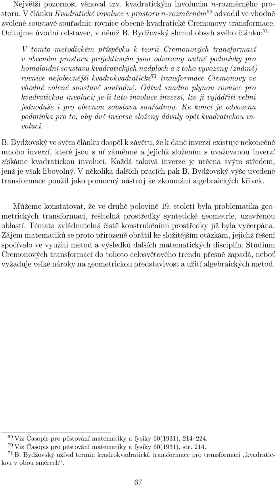 Bydžovský shrnul obsah svého článku: 70 V tomto metodickém příspěvku k teorii Cremonových transformací v obecném prostoru projektivním jsou odvozeny nutné podmínky pro homaloidní soustavu