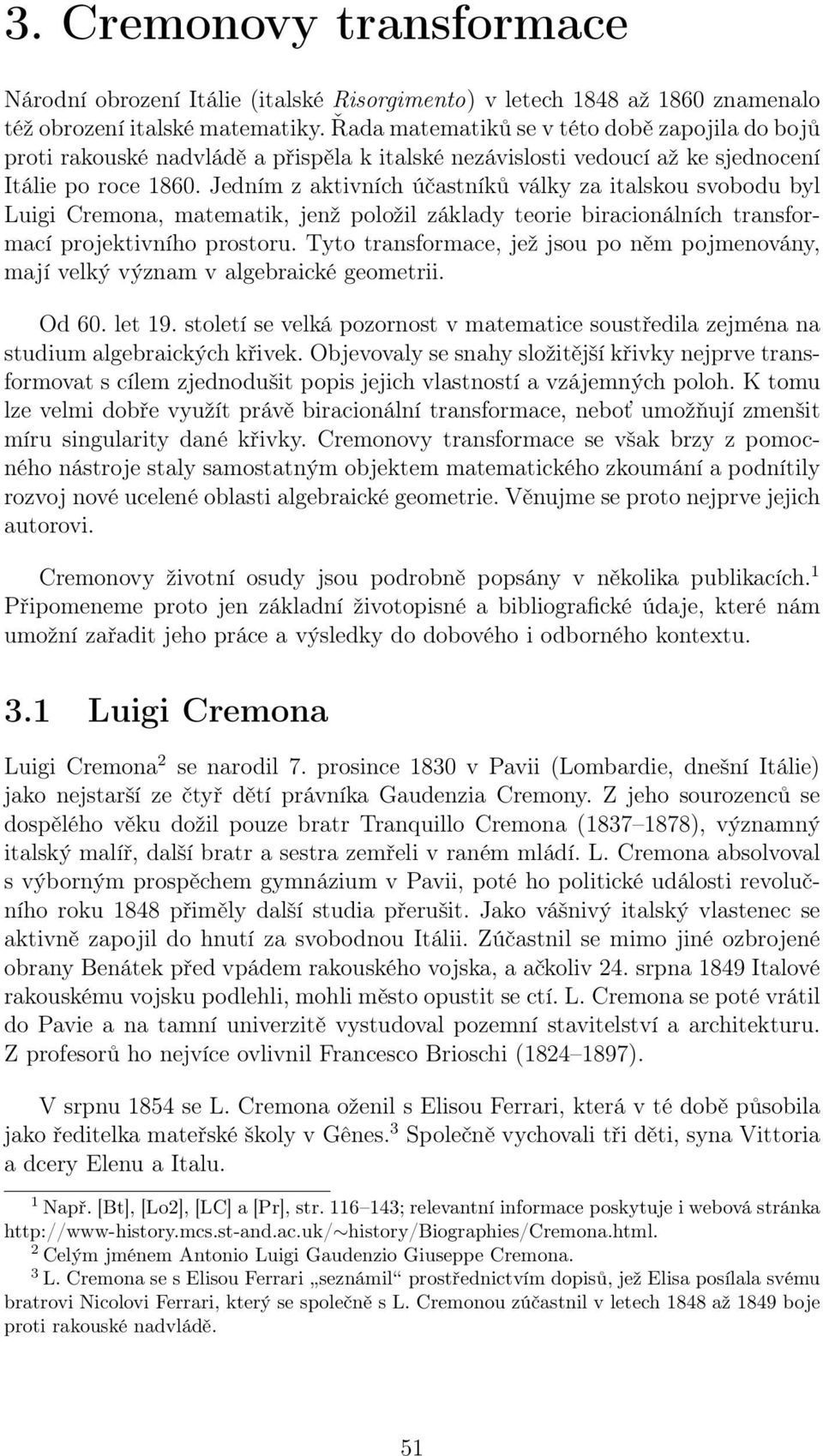 Jedním z aktivních účastníků války za italskou svobodu byl Luigi Cremona, matematik, jenž položil základy teorie biracionálních transformací projektivního prostoru.