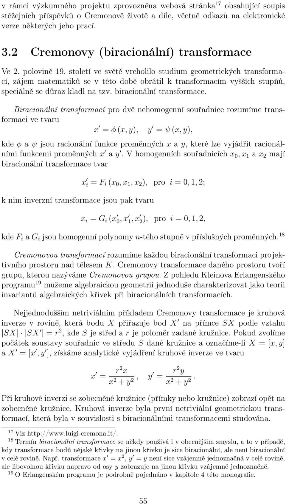 století ve světě vrcholilo studium geometrických transformací, zájem matematiků se v této době obrátil k transformacím vyšších stupňů, speciálně se důraz kladl na tzv. biracionální transformace.