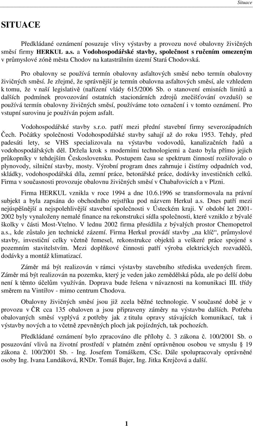 Je zřejmé, že správnější je termín obalovna asfaltových směsí, ale vzhledem k tomu, že v naší legislativě (nařízení vlády 615/2006 Sb.