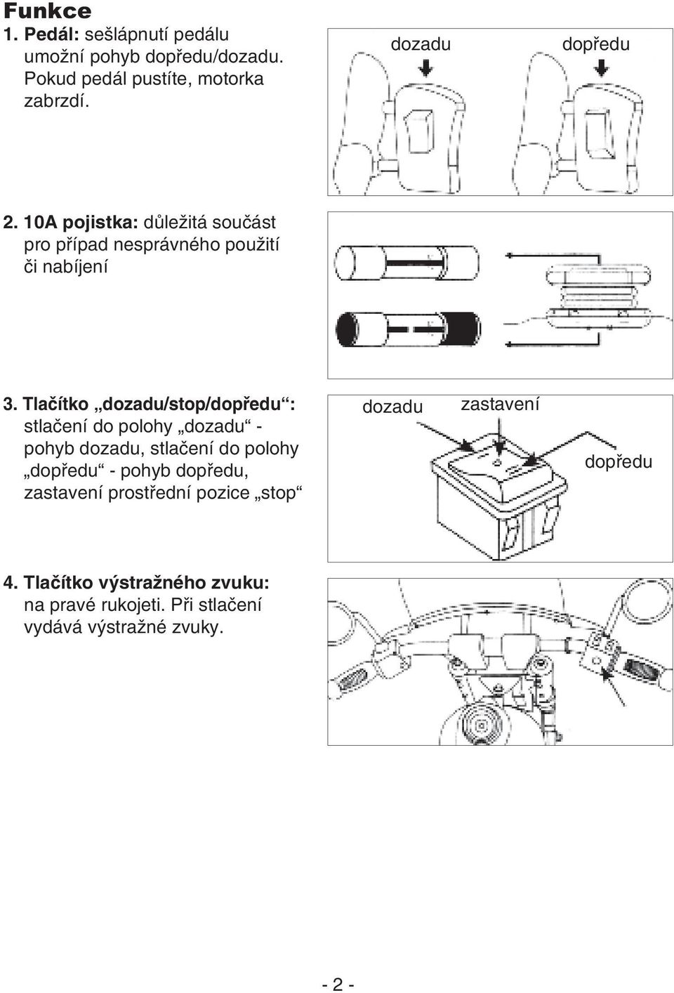 Tlačítko dozadu/stop/dopředu : stlačení do polohy dozadu - pohyb dozadu, stlačení do polohy dopředu - pohyb