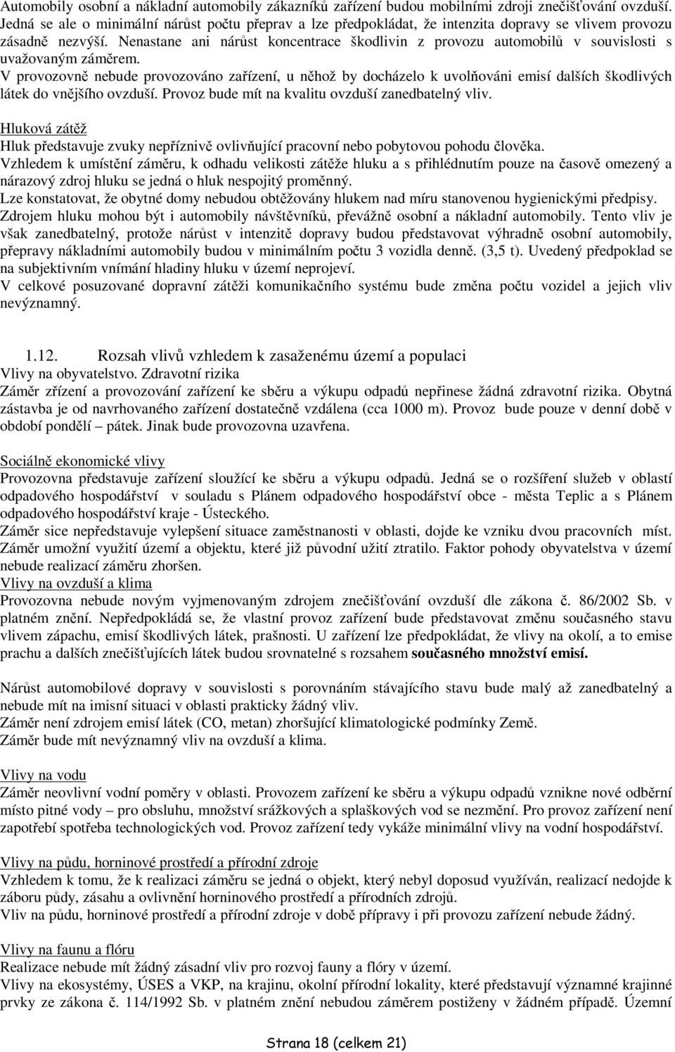 Nenastane ani nárst koncentrace škodlivin z provozu automobil v souvislosti s uvažovaným zámrem.