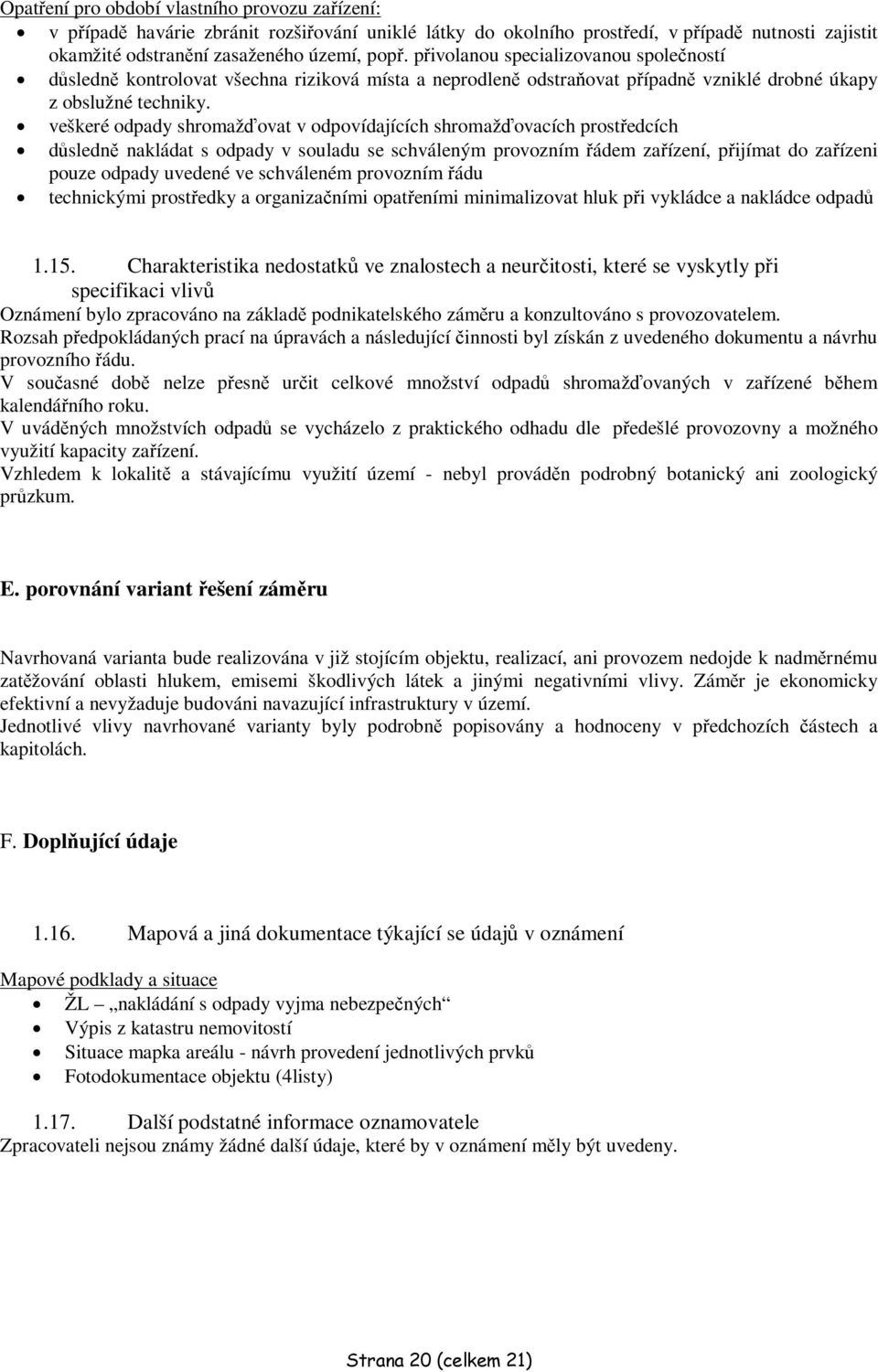 veškeré odpady shromažovat v odpovídajících shromažovacích prostedcích dsledn nakládat s odpady v souladu se schváleným provozním ádem zaízení, pijímat do zaízeni pouze odpady uvedené ve schváleném