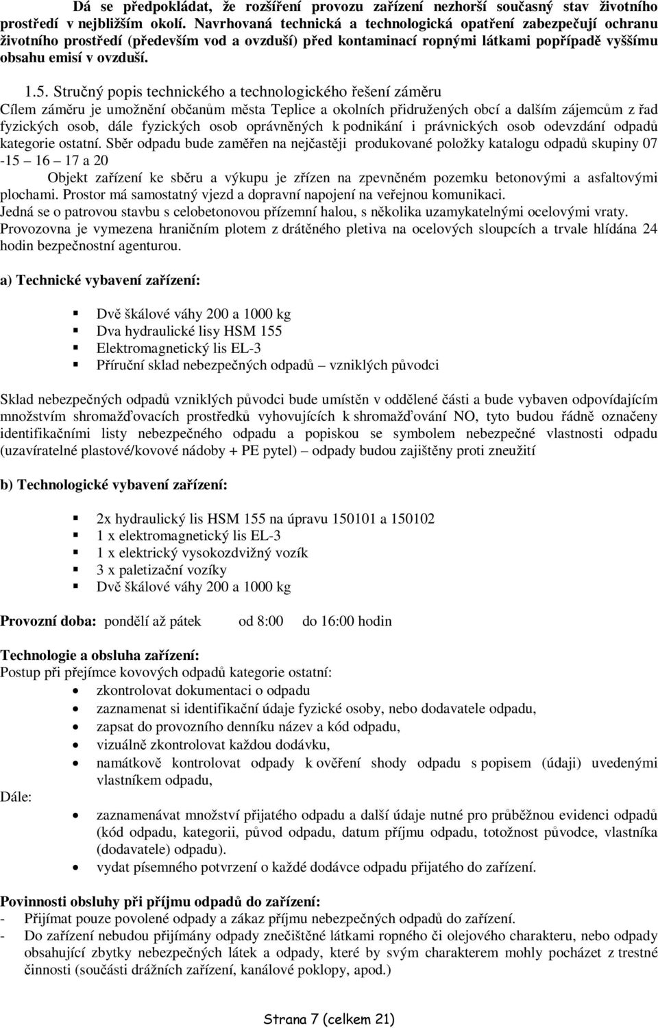 Struný popis technického a technologického ešení zámru Cílem zámru je umožnní obanm msta Teplice a okolních pidružených obcí a dalším zájemcm z ad fyzických osob, dále fyzických osob oprávnných k