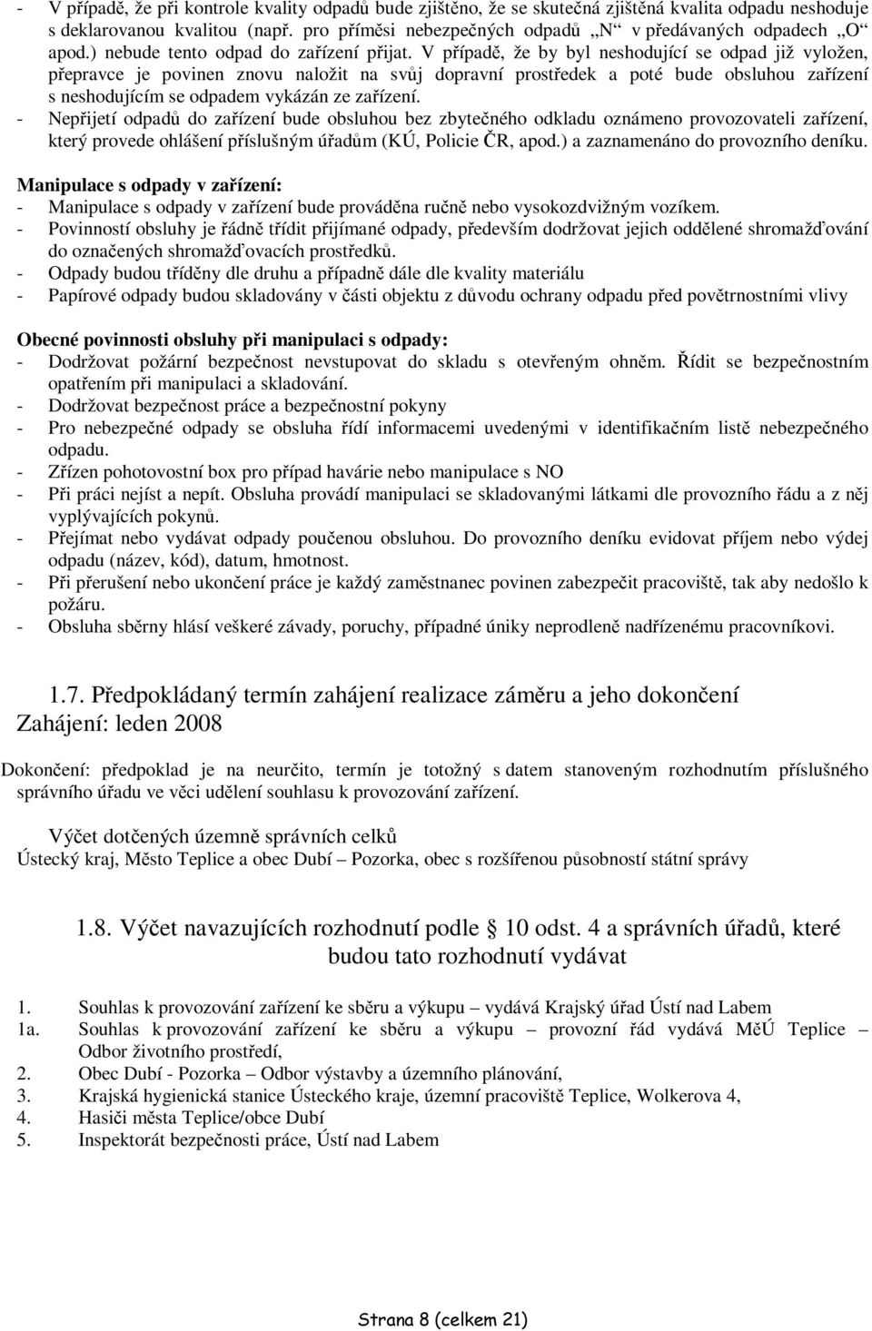 V pípad, že by byl neshodující se odpad již vyložen, pepravce je povinen znovu naložit na svj dopravní prostedek a poté bude obsluhou zaízení s neshodujícím se odpadem vykázán ze zaízení.