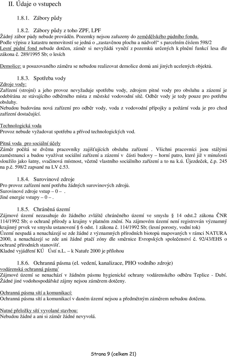 289/1995 Sb; o lesích Demolice: u posuzovaného zámru se nebudou realizovat demolice dom ani jiných ucelených objekt. 1.8.3.