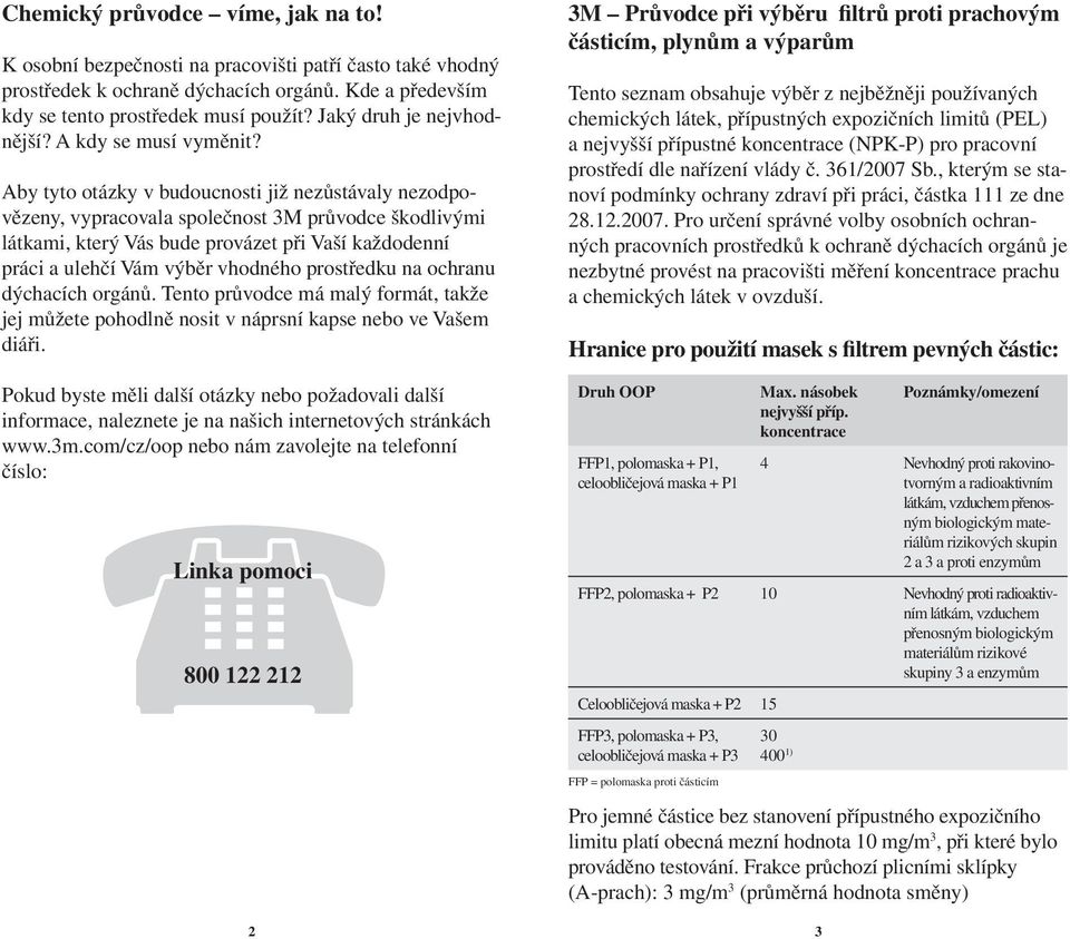 Aby tyto otázky v budoucnosti již nezůstávaly nezodpovězeny, vypracovala společnost 3M průvodce škodlivými látkami, který Vás bude provázet při Vaší každodenní práci a ulehčí Vám výběr vhodného