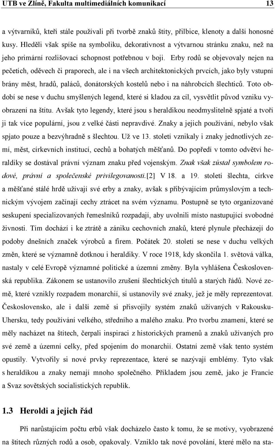 Erby rodů se objevovaly nejen na pečetích, oděvech či praporech, ale i na všech architektonických prvcích, jako byly vstupní brány měst, hradů, paláců, donátorských kostelů nebo i na náhrobcích