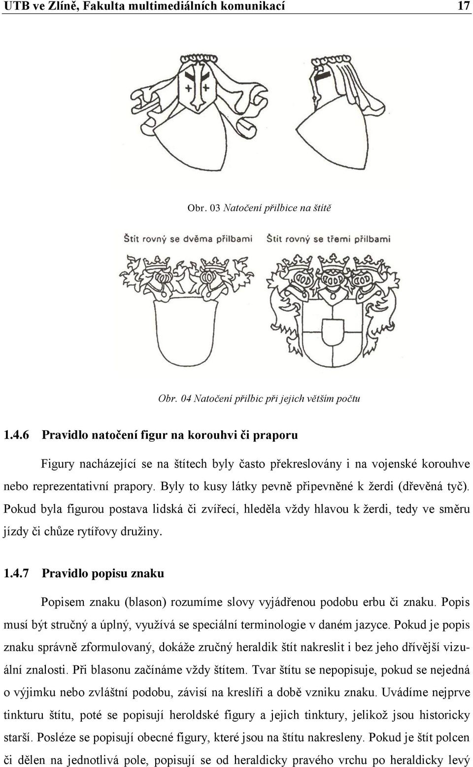 6 Pravidlo natočení figur na korouhvi či praporu Figury nacházející se na štítech byly často překreslovány i na vojenské korouhve nebo reprezentativní prapory.