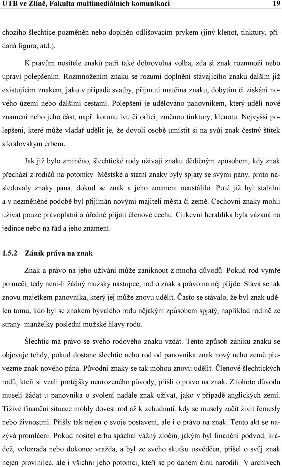 Rozmnožením znaku se rozumí doplnění stávajícího znaku dalším již existujícím znakem, jako v případě svatby, přijmutí matčina znaku, dobytím či získání nového území nebo dalšími cestami.