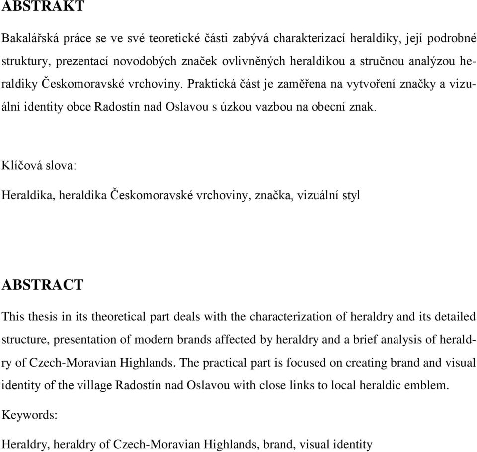 Klíčová slova: Heraldika, heraldika Českomoravské vrchoviny, značka, vizuální styl ABSTRACT This thesis in its theoretical part deals with the characterization of heraldry and its detailed structure,