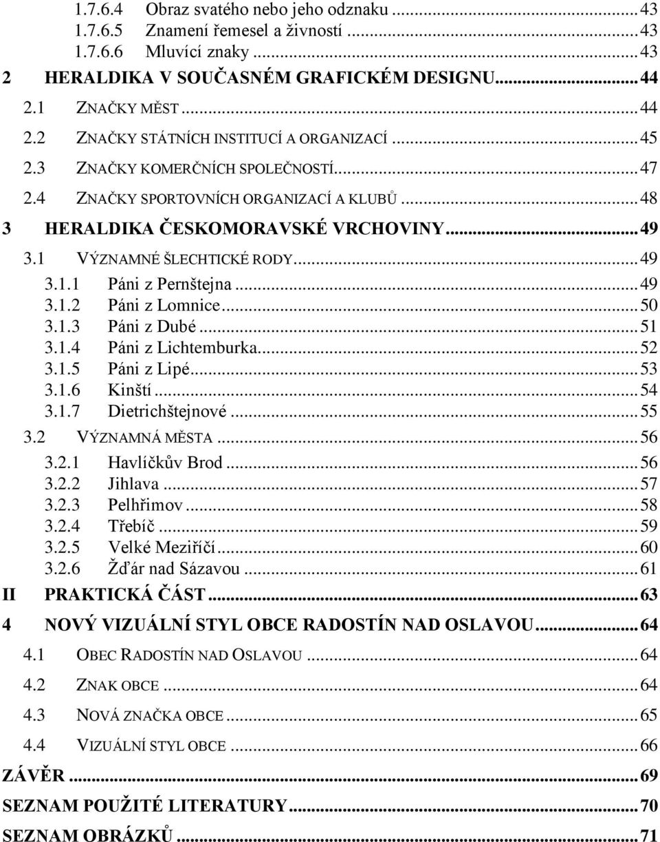 1 VÝZNAMNÉ ŠLECHTICKÉ RODY... 49 3.1.1 Páni z Pernštejna... 49 3.1.2 Páni z Lomnice... 50 3.1.3 Páni z Dubé... 51 3.1.4 Páni z Lichtemburka... 52 3.1.5 Páni z Lipé... 53 3.1.6 Kinští... 54 3.1.7 Dietrichštejnové.