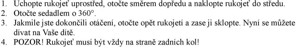 0. 3. Jakmile jste dokončili otáčení, otočte opět rukojetí a zase