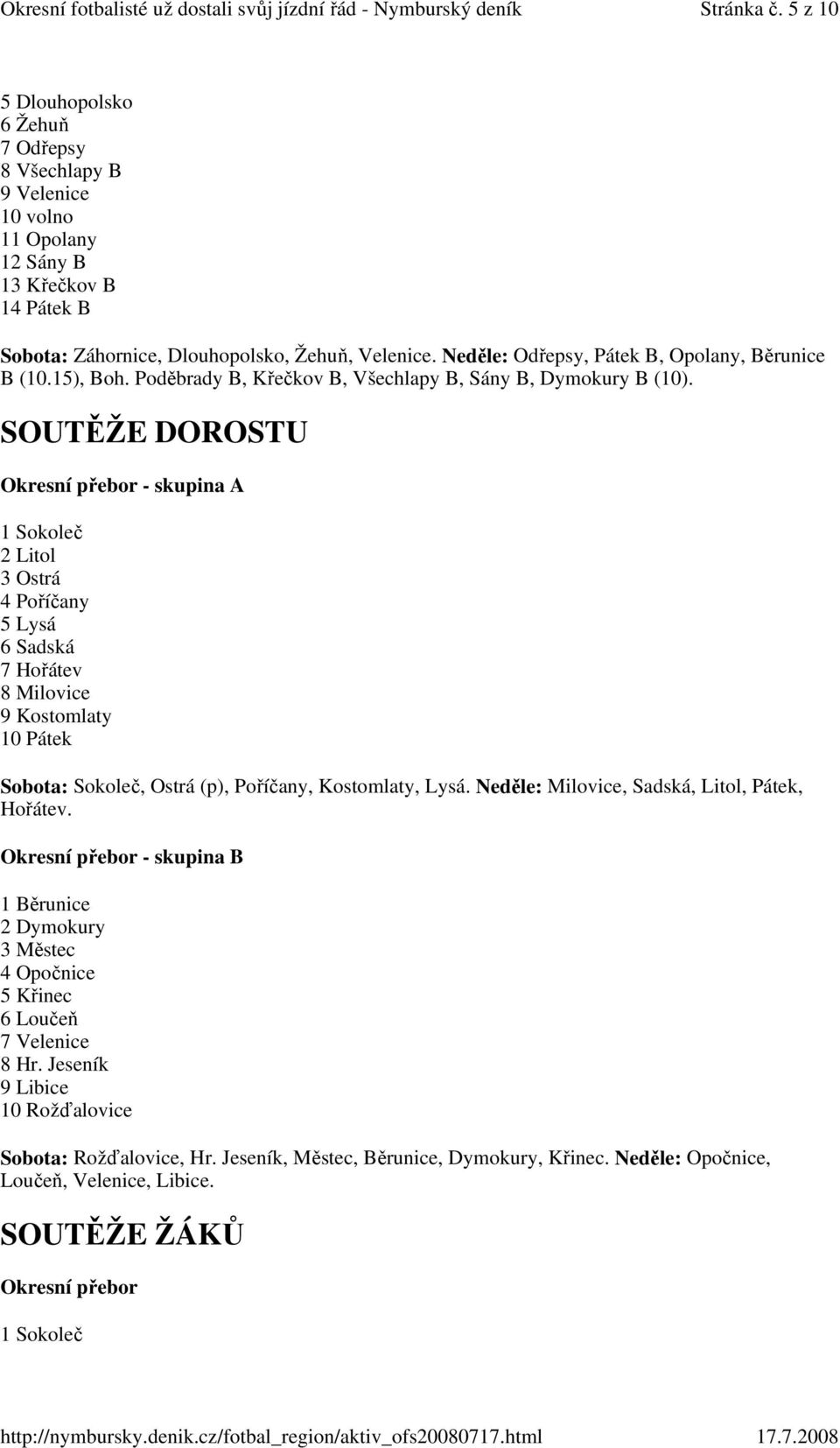 SOUTĚŽE DOROSTU Okresní přebor - skupina A 1 Sokoleč 2 Litol 3 Ostrá 4 Poříčany 5 Lysá 6 Sadská 7 Hořátev 8 Milovice 9 Kostomlaty 10 Pátek Sobota: Sokoleč, Ostrá (p), Poříčany, Kostomlaty, Lysá.